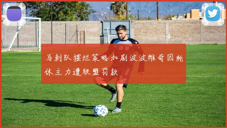 马刺队摆烂策略加剧波波维奇因轮休主力遭联盟罚款