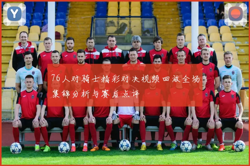 76人对骑士精彩对决视频回放全场集锦分析与赛后点评